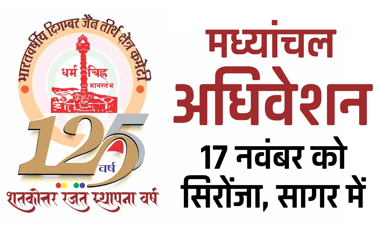 17 नवंबर को भारतवर्षीय दिगंबर जैन तीर्थ क्षैत्र कमेटी के शतकोत्तर रजत स्थापना वर्ष 26-27 के तहत सिरोंजा सागर में “मध्यांचल अधिवेशन”